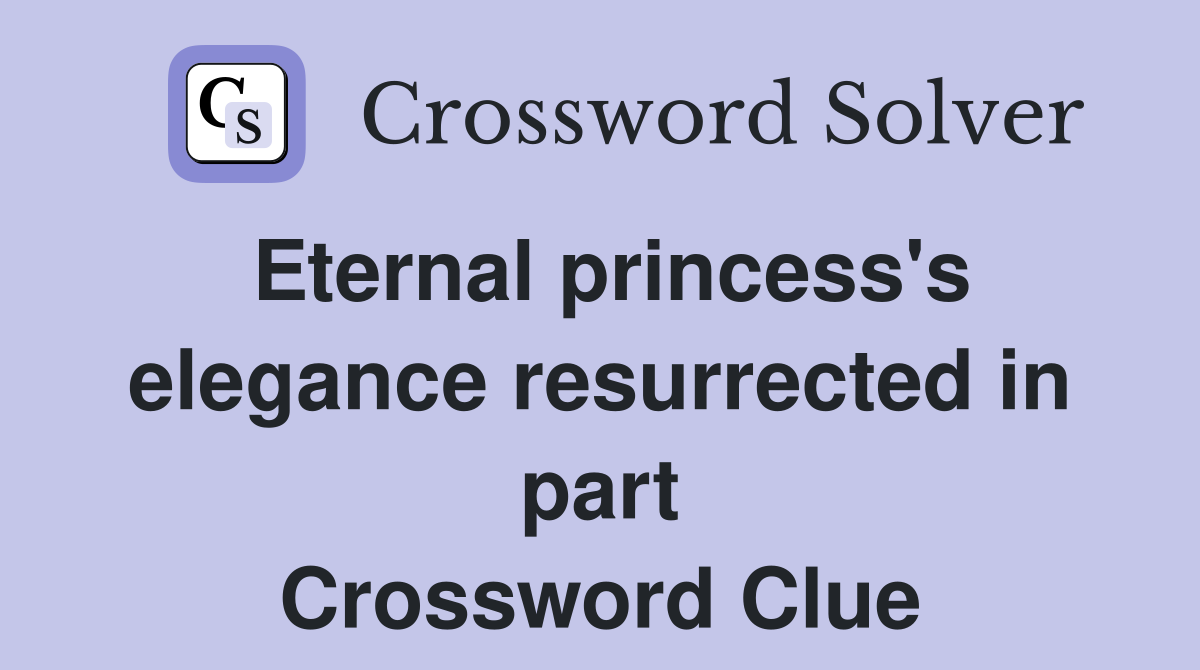 Eternal princess's elegance resurrected in part Crossword Clue